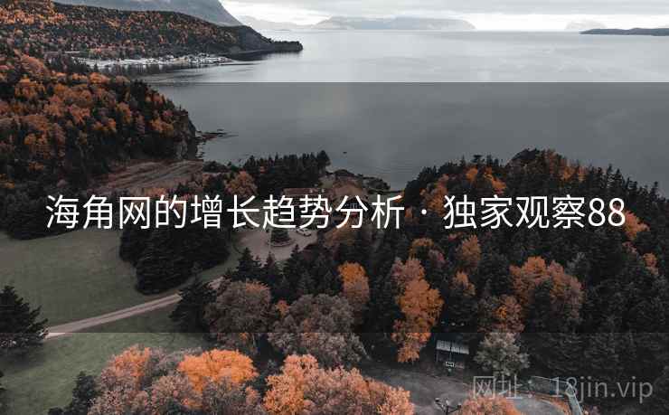 海角网的增长趋势分析 · 独家观察88