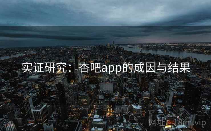 实证研究：杏吧app的成因与结果